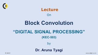 DIGITAL SIGNAL PROCESSING LECTURE 15 ''Block Convolution'' By Dr. Aruna Tyagi, AKGEC