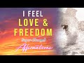 I Feel Love & Freedom - Super-Charged Affirmations - Feel, LOVE, FREEDOM, SECURITY & GRATITUDE