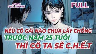 FULL | NẾU CÔ GÁI NÀO CHƯA LẤY CHỒNG TRƯỚC NĂM 25 TUỔI, THÌ CÔ TA SẼ C.H.Ế.T | AUDIO FULL TRUYỆN