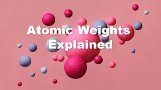 Atomic Weights Explained