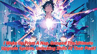 I woke up from a nap, grasped the ultimate upgrade system, unlocking skills at their peak!