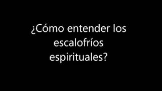 ¿Cómo entender los escalofríos espirituales?