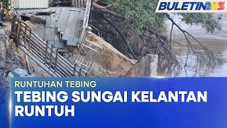 RUNTUHAN TEBING | Tebing Sepanjang 50 Meter Di Sungai Kelantan Runtuh