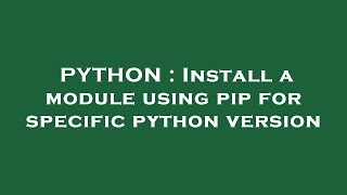 PYTHON : Install a module using pip for specific python version