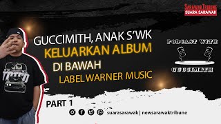 Podcast Part 1 : Guccimith, anak Sarawak keluarkan album di bawah Label Warner Music