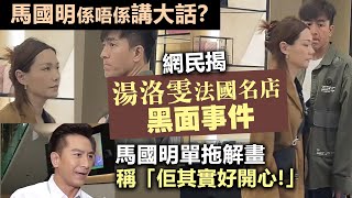 馬國明係唔係講大話？ 網民揭湯洛雯法國名店黑面事件，馬國明單拖解畫稱「佢其實好開心！」