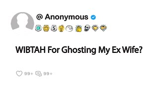 WIBTAH For Ghosting My Ex Wife?