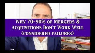 Why 70-90% of Mergers & Acquisitions Don't Work Well (considered failures)