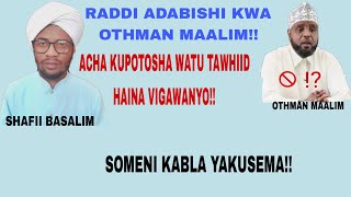 RADDI ADABISHI KWA SHEIKH OTHMAN MAALIM, ACHA KUENEZA ITIKADI MBOVU!! SHAFII BASALIM AL-SALIMY