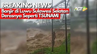 SEPERTI TSUNAMI! Breaking News Derasnya Banjir di Luwu Sulawesi Selatan