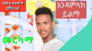 merkama andamlak yilma#መርካማ አንዳምላክ ይልማ