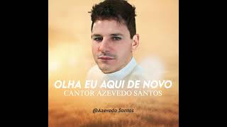 CANTOR AZEVEDO SANTOS - OLHA EU AQUI DE NOVO