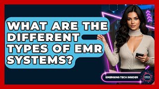 What Are The Different Types Of EMR Systems? - Emerging Tech Insider