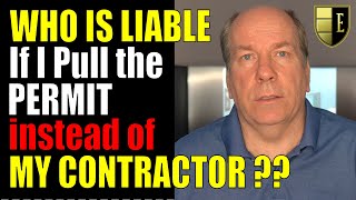 WHO IS LIABLE? | Me or the Contractor if I pull the PERMIT instead of him doing it?