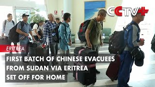 First Batch of Chinese Evacuees from Sudan via Eritrea Set off for Home