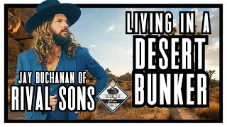 Jay Buchanan of Rival Sons on making an Album in a Desert BUNKER!