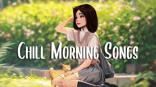 Morning Music Playlist 🍀 Chill vibes songs to make you feel positive ~ Chill morning songs