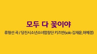 모두다꽃이야 _ 어린이합창 당진시소년소녀합창단 키즈반