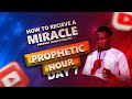 HOW TO RECIEVE A MIRACLE | PROPHETIC HOUR | DAY 7