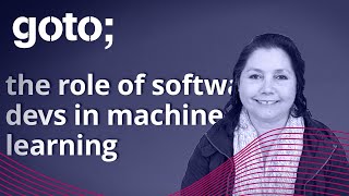 The Role of Software Developers in Machine Learning • Catherine Gamboa • GOTO 2021