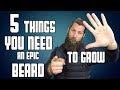 5 Things You Need To Grow An Epic Beard!!!