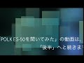 ・polk es 50を聞いてみた（３ 前半）・分割・再アップロード