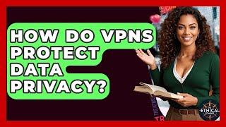 How Do VPNs Protect Data Privacy? - The Ethical Compass