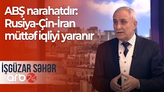 ABŞ narahatdır: Rusiya-Çin-İran müttəfiqliyi yaranır– İşgüzar səhər