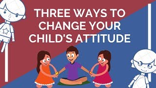 3 ways to change your child's attitude. Correcting disrespectful children's bad behavior