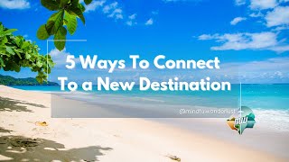 The Power of Mindful Travel: 5 Ways to Deeply Connect with a New Destination