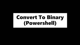 Convert To Binary with Powershell