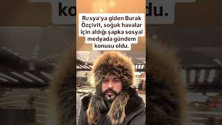 RUSYA'YA GİDEN BURAK ÖZÇİVİT SOĞUK HAVALAR İÇİN ALDIĞI ŞAPKA SOSYAL MEDYADA GÜNDEM KONUSU OLDU#trend