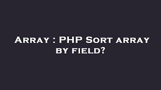 Array : PHP Sort array by field?