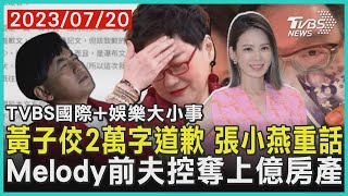 【娛樂大小事】黃子佼2萬字道歉 張小燕重話 Melody前夫控奪上億房產｜TVBS新聞 2023.07.20 @TVBSNEWS01