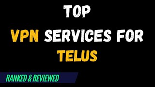 Best VPNs for Telus - Top Budget Picks for 2024