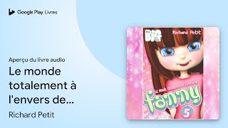 Le monde totalement à l'envers de Fanny - Tome… de Richard Petit · Extrait du livre audio