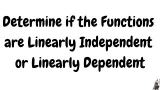 Determine if the Functions are Linearly Independent or Linearly Dependent