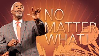 No Matter What | Bishop Dale C. Bronner | Word of Faith Family Worship Cathedral