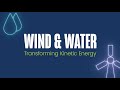 Wind & Water: Transforming Kinetic Energy