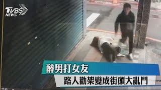 醉男打女友 路人勸架變成街頭大亂鬥