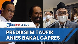 Anies Baswedan Terpilih jadi Bakal Capres, Sesuai Prediksi M Taufik: Partai Nasdem Dekat untuk Anies