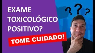 Exame toxicológico positivo? | Tome cuidado!!!