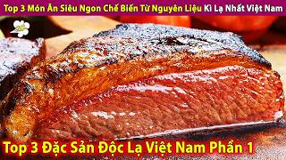 Review Top 3 Món Mỹ Thực Việt Nam Chế Biến Từ Nguyên Liệu Kì Lạ Nhất | Review Con Người Và Cuộc Sống