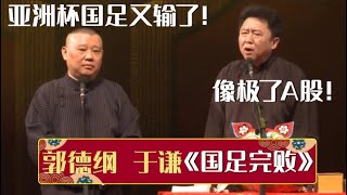 郭德纲：亚洲杯国足又输了！于谦：像极了A股！《国足完败》郭德纲 于谦| 德云社相声大全 | #郭德纲 #于谦 #岳云鹏 #孙越 #张鹤伦 #郎鹤炎 #高峰 大收录，助眠相声