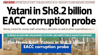 The News Brief: Yatani in Sh8.2 billion EACC corruption probe