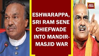 Polarisation Nataka Peaks In Karnataka, Eshwarappa, Sri Ram Sene Chief Wade Into Mandir-Masjid Row