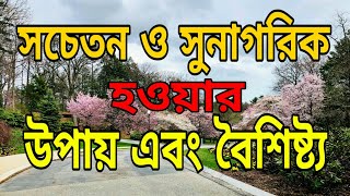 সচেতন ও সুনাগরিক হওয়ার উপায়। সুনাগরিকের বৈশিষ্ট্য।