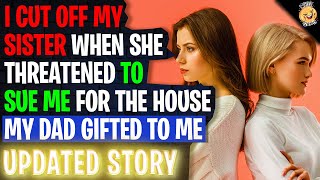 I Cut Off My Sister When She Threatened To Sue Me For The House My Dad Gifted Me r/Relationships