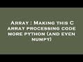 Array : Making this C array processing code more python (and even numpy)