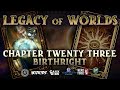 Legacy of Worlds - Chapter Twenty-Three - Birthright